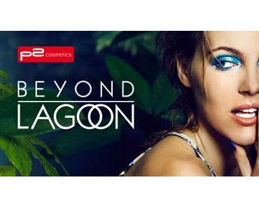 P R E V I E W : p2 cosmetics - LE Beyond Lagoon