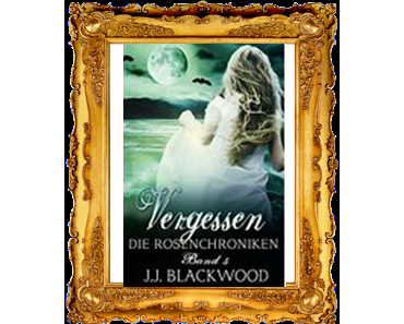 [Rezension] "Vergessen- Ein Vampirroman (Rosenchroniken Band 5)" von J.J. Blackwood