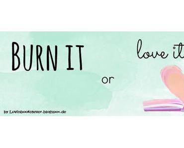 [Aktion] Burn It or Love It #1