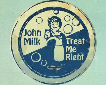 John Milk – Treat Me Right (full Album stream + official Videos + Konzertvideo + Konzertankündigung)