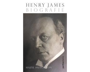 Rezension: Hazel Hutchison – Henry James. Biographie. (Parthas, 2015)