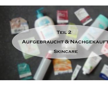 Aufgebraucht und Nachgekauft? Teil 2 Skincare Produkte