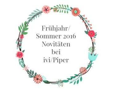 [Dit & Dat] Die Frühjahr/Sommer 2016 Novitäten bei – Piper/ivi Verlag!