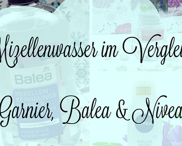 Mizellenwasser Vergleich Nivea, Garnier & Balea | Review: Balea - Mizellen Reinigungswasser für trockene und sensible Haut