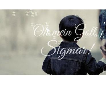Oh mein Gott, Sigmar