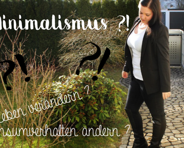 Minimalismus - Wie ich mein Leben und Konsumverhalten ändern will!