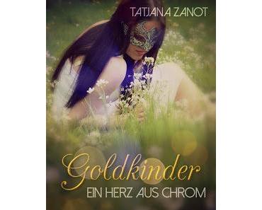 Goldkinder 01 - Ein Herz aus Chrom von Tatjana Zanot