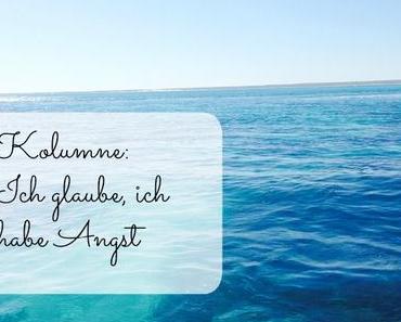 Kolumne: Ich glaube, ich habe Angst
