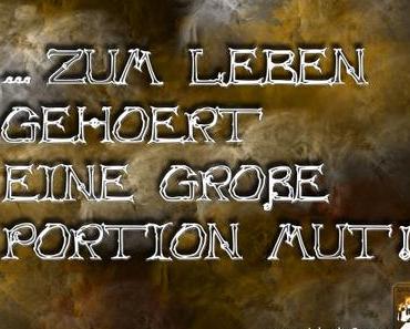 Zum Leben gehoert eine große Portion Mut …