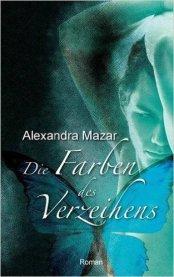 (Rezension) – Alexandra Mazar „Die Farben des Verzeihens“