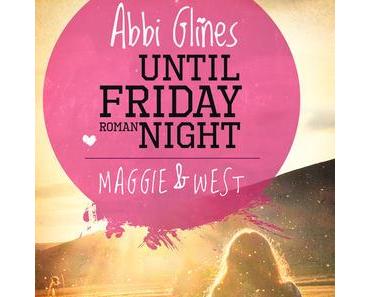 Emotionen pur >> Until Friday Night - Maggie und West << von Abbi Glines