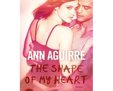Unerwartet, Spritzig, Leidenschaftlich >> The Shape Of My Heart << von Ann Aguirre