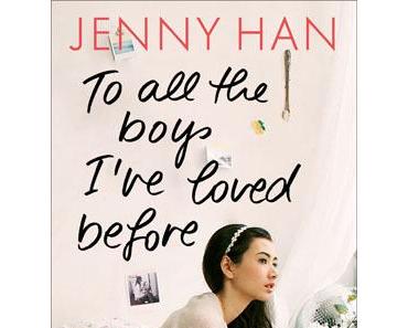 Das schönste und zarteste Buch seit langem >>To all the boys I’ve loved before << Jenny Han