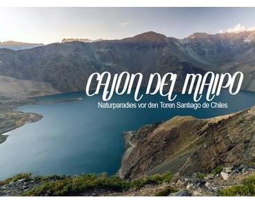 Cajon del Maipo – Naturparadies vor den Toren Santiagos