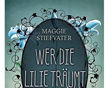 {Rezension} Wer die Lilie träumt von Maggie Stiefvater