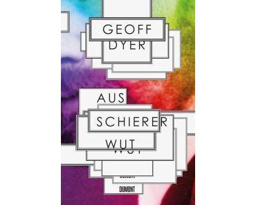 Dyer, Geoff: Aus schierer Wut