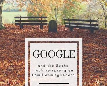 GOOGLE und die Suche nach versprengten Familienmitgliedern