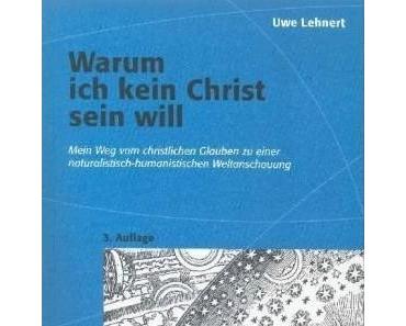 „Warum ich kein Christ sein will“ von Uwe Lehnert