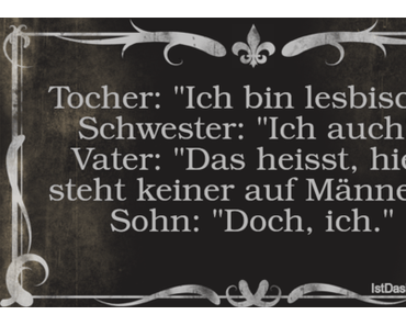 Tocher: "Ich bin lesbisch." Schwester: "Ich...