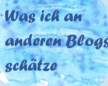 Was ich an anderen Blogs schätze