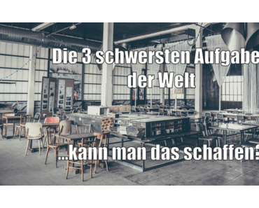 Story: Die 3 schwersten Aufgaben der Welt