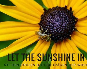 Let the Sunshine in! Die Coolen Blogbeiträgen der Woche