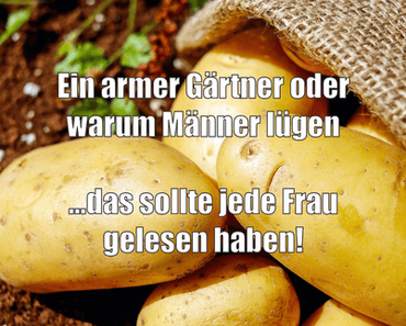 Story:  Ein armer Gärtner oder warum Männer lügen