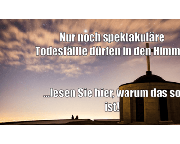Story: Nur noch spektakuläre Todesfällle dürfen in den Himmel