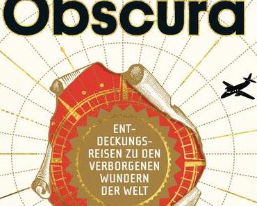 Rezension | Atlas Obscura von Joshua Foer, Dylan Thuras und Ella Morton