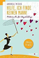 Andrea Micus: Hilfe, ich finde keinen Mann – Partnersuche für Ungeduldige. Endlich zu zweit