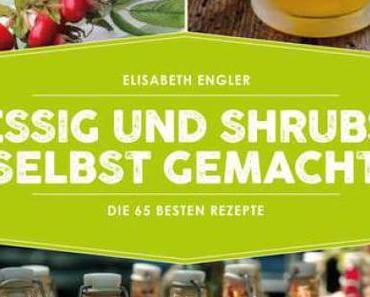 Kochbuch: Essig und Shrubs selbst gemacht | Elisabeth Engler