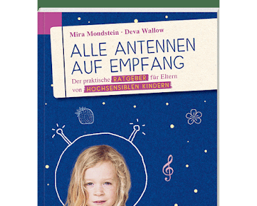 Ratgeber für Eltern hochsensibler Kinder: "Alle Antennen auf Empfang" (Rezension)