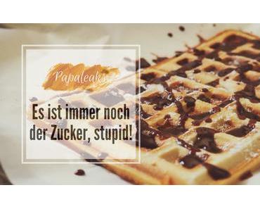 Es ist immer noch der Zucker, stupid!