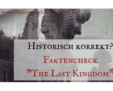 Historisch korrekt? Faktencheck “The Last Kingdom”