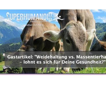 Weidehaltung vs. Massentierhaltung – lohnt es sich für Deine Gesundheit?