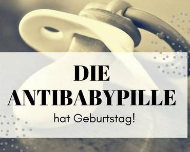 Die Antibabypille feiert Geburtstag oder: Die Pillen-Revolution!