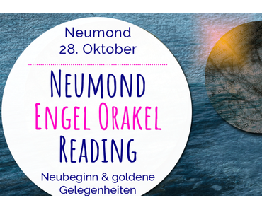 Neumond Engel Orakel Reading 28. Oktober 2019: Neubeginn & Goldene Gelegenheiten