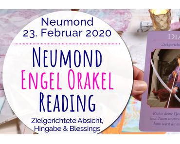 Neumond Engel Orakel Reading 23. Februar 2020: Zielgerichtete Absicht, Selbstfürsorge, Hingabe, Blessings & Dankbarkeit