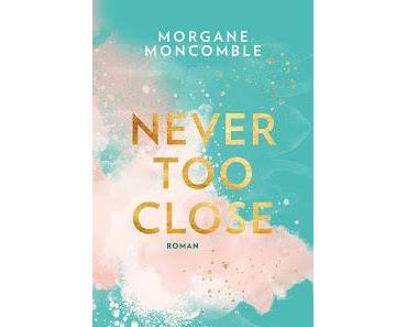 [Rezension] Never too close - Morgane Moncomble