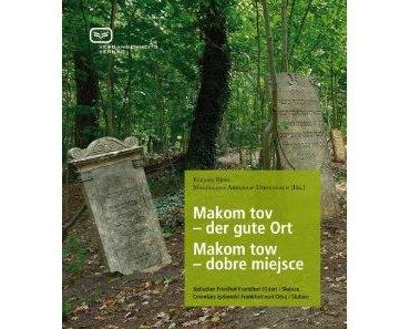 „Makom tov – der gute Ort“ - ein neues Buch über einen vergessenen jüdischen Friedhof an der deutsch-polnischen Grenze