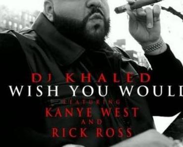 DJ Khaled feat. Rick Ross & Kanye West – I Wish You Would