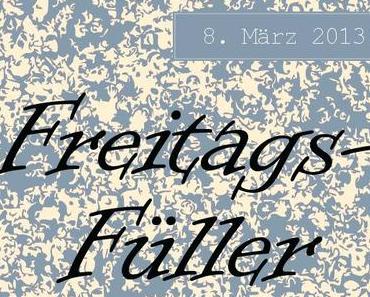 Freitagsfüller vom 8.3.2013