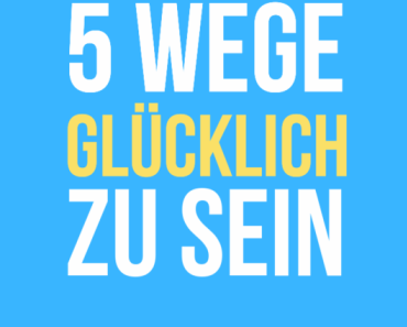 Drei von Tausenden Möglichkeiten, dich glücklich zu machen
