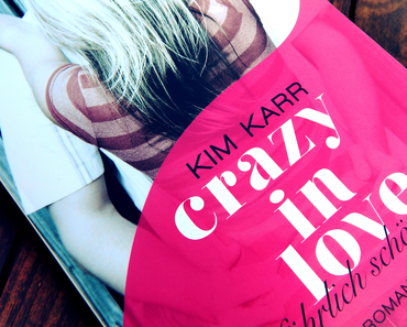 |Rezension| "Crazy in Love: Gefährlich schön" von Kim Karr