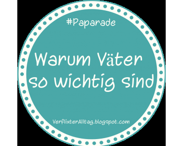 #paparade! Warum unser Papa einfach unersetzlich ist