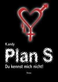 Plan S: Du kennst mich nicht! – K. andy