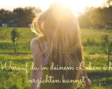 Worauf du in deinem Leben echt verzichten kannst