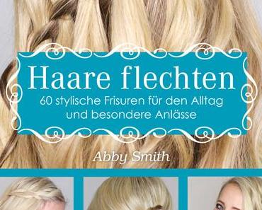 Haare flechten 60 stylische Frisuren für Alltag und festliche Anlässe von Abby Smith/Rezension